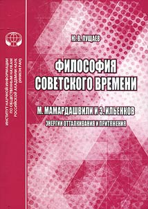 Filosofii︠a︡ sovetskogo vremeni: M. Mamardashvili i E. Ilʹenkov (energii ottalkivanii︠a︡ i priti︠a︡z︠h︡enii︠a︡)