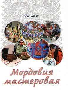 Mordovii︠a︡ masterovai︠a︡: kniga ocherkov o sokhranenii i razvitii narodnykh tradit︠s︡iĭ