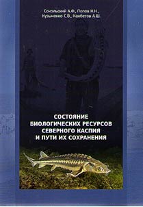 Sostoi︠a︡nie biologicheskikh resursov Severnogo Kaspii︠a︡ i puti ikh sokhranenii︠a︡