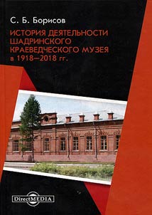 Istorii︠a︡ dei︠a︡telʹnosti Shadrinskogo kraevedcheskogo muzei︠a︡ v 1918–2018 gg.