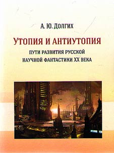 Утопия и антиутопия: Пути развития русской научной фантастики в XX веке