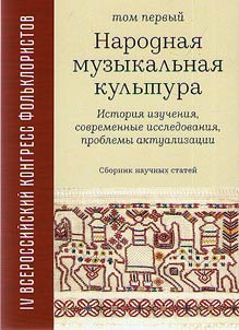 Narodnai︠a︡ muzykalʹnai︠a︡ kulʹtura: istorii︠a︡ izuchenii︠a︡, sovremennye issledovanii︠a︡, problemy aktualizat︠s︡ii. IV Vserossiĭskiĭ kongress folʹkloristov
