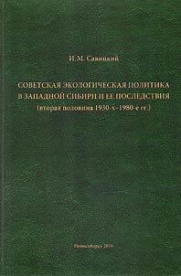 Sovetskai︠a︡ ekologicheskai︠a︡ politika v Zapadnoĭ Sibiri i ee posledstvii︠a︡ (vtorai︠a︡ polovina 1930-kh - 1980-e gg.)