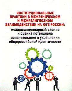 Institut︠s︡ionalʹnye praktiki v mez︠h︡etnicheskom i mez︠h︡religioznom vzaimodeĭstvii na I︠u︡ge Rossii: mez︠h︡dist︠s︡iplinarnyĭ analiz i ot︠s︡enka potent︠s︡iala ispolʹzovanii︠a︡ v ukreplenii obshcherossiĭskoĭ identichnosti