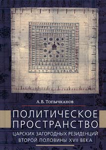 Politicheskoe prostranstvo t︠s︡arskikh zagorodnykh rezident︠s︡iĭ vtoroĭ poloviny XVII veka