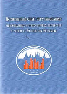 Pozitivnyĭ opyt regulirovanii︠a︡ etnosot︠s︡ialʹnykh i etnokulʹturnykh prot︠s︡essov v regionakh Rossiĭskoĭ Federat︠s︡ii