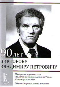 90 let Viktorovu Vladimiru Petrovichu: Materialy kruglogo stola “Religii︠a︡ i religiovedenie na Urale”, Ekaterinburg, 20 okti︠a︡bri︠a︡ 2017 goda