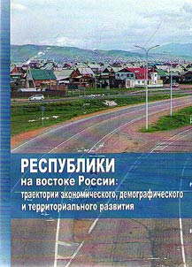 Respubliki na vostoke Rossii: traektorii ekonomicheskogo, demograficheskogo i territorialʹnogo razvitii︠a︡
