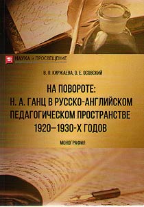 Na povorote: N. A. Gant︠s︡ v russko-angliĭskom pedagogicheskom prostranstve 1920-1930-kh godov