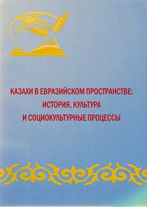 Kazakhi v Evraziĭskom prostranstve: istorii︠a︡, kulʹtura i sot︠s︡iokulʹturnye prot︠s︡essy