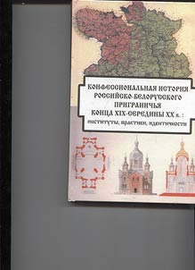 The confessional history of the Russian-Belarusian borderland of the late XIX - mid XX centuries: institutions, practices, identities
