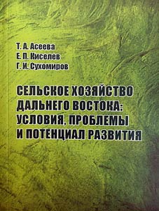 Selʹskoe khozi︠a︡ĭstvo Dalʹnego Vostoka: uslovii︠a︡, problemy i potent︠s︡ial razvitii︠a︡