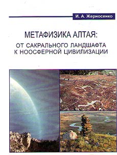 Metafizika Altai︠a︡: ot sakralʹnogo landshafta k noosfernoĭ t︠s︡ivilizat︠s︡ii