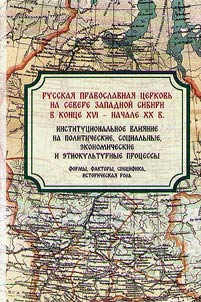 Russian Orthodox Church in the North of Western Siberia in the late XVIth - early XXth centuries: institutional influence on political, social, economic and ethnocultural processes (forms, factors, specificity, historical role)