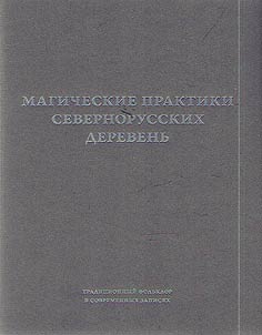 Magicheskie praktiki severnorusskikh derevenʹ: zagovory, oberegi, lechebnye ritualy