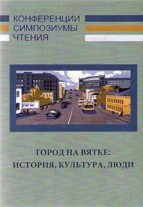City on Viatka river: history, culture, people (marking the 645th anniversary of Khlynov - Vyatka - Kirov)