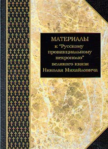 Materialy k "Russkomu provint︠s︡ialʹnomu nekropoli︠u︡" velikogo kni︠a︡zi︠a︡ Nikolai︠a︡ Mikhaĭlovicha