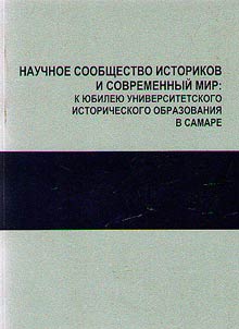 Nauchnoe soobshchestvo istorikov i sovremennyĭ mir: k i︠u︡bilei︠u︡ universitetskogo istoricheskogo obrazovanii︠a︡ v Samare