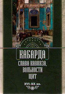 Kabarda: slava Kavkaza, volʹnosti shchit. XVI - XX vv.