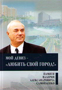 Moĭ deviz - "Li︠u︡bitʹ svoĭ gorod": pami︠a︡ti Valerii︠a︡ Aleksandrovicha Samoĭlenko