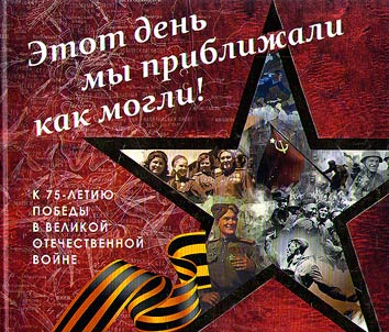 Etot denʹ my pribliz︠h︡ali kak mogli K 75-letii︠u︡ Pobedy v Velikoĭ Otechestvennoĭ voĭne