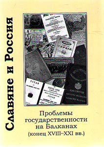 Slavi︠a︡ne i Rossii︠a︡. Problemy gosudarstvennosti na Balkanakh (konet︠s︡ XVIII–XXI vv.)