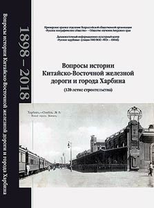 Вопросы истории Китайско-Восточной железной дороги и города Харбина (120-летие строительства). 1898 - 2018