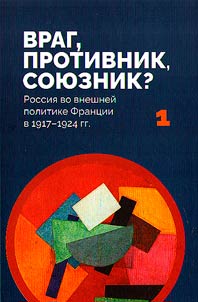 Vrag, protivnik, soi︠u︡znik? Rossii︠a︡ vo vneshneĭ politike Frant︠s︡ii v 1917–1924 gg.