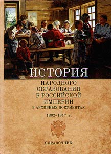 Istorii︠a︡ narodnogo obrazovanii︠a︡ v Rossiĭskoĭ imperii v arkhivnykh dokumentakh. 1802 - 1917 gg.
