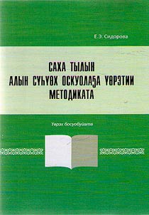 Sakha tylyn alyn syhyokh oskuolagha yoretii metodikata / Metodika prepodavaniia iakutskogo iazyka v nachal'noi shkole