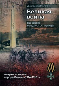 Velikai︠a︡ voĭna na fone uezdnogo goroda. Ocherki istorii goroda Vi︠a︡zʹmy 1914-1918 gg.
