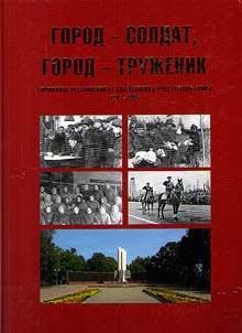 Город - солдат, город - труженик. Ворошилов-Уссурийский в годы Великой Отечественной Войны 1941 - 1945 гг.