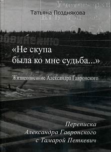 "Ne skupa byla ko mne sudʹba...". Z︠H︡izneopisanie Aleksandra Gavronskogo. Perepiska Aleksandra Gavronskogo s Tamaroĭ Petkevich