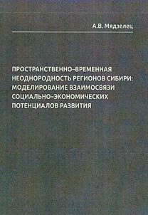 Prostranstvenno-vremennai︠a︡ neodnorodnostʹ regionov Sibiri: modelirovanie vzaimosvi︠a︡zi sot︠s︡ialʹno-ekonomicheskikh potent︠s︡ialov razvitii︠a︡