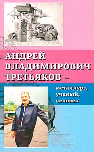 Andreĭ Vladimirovich Tretʹi︠a︡kov - metallurg, uchenyĭ, chelovek