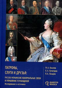 Patrony, slugi i druzʹi︠a︡. Russko-ukrainskie neformalʹnye svi︠a︡zi i upravlenie Getmanshchinoĭ v 1700-1760-kh gg. Issledovanie i istochniki