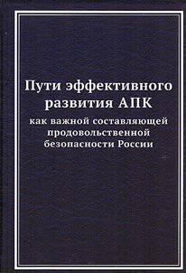 Puti effektivnogo razvitii︠a︡ APK kak vaz︠h︡noĭ sostavli︠a︡i︠u︡shcheĭ prodovolʹstvennoĭ bezopasnosti Rossii