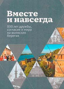 Вместе и навсегда. 800 лет дружбы, согласия и мира на волжских берегах
