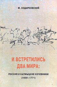 И встретились два мира: Россия и калмыцкие кочевники (1600–1771)