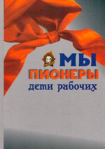 "Мы пионеры-дети рабочих!" К 100-летию со дня рождения советской пионерии