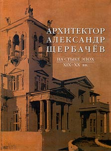 Архитектор Александр Щербачев. На стыке эпох XIX – XX вв.