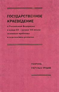 Gosudarstvennoe kraevedenie v Rossiĭskoĭ Federat︠s︡ii v kont︠s︡e XX -nachale XXI vekov: osnovnye problemy i perspektivy razvitii︠a︡