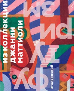 Svobodnoe iskusstvo. Italʹi︠a︡nskiĭ futurizm iz kollekt︠s︡ii Dz︠h︡anni Mattioli
