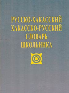 Russko-khakasskiĭ, khakassko-russkiĭ slovarʹ shkolʹnika: dli︠a︡ organizat︠s︡iĭ obshchego obrazovanii︠a︡