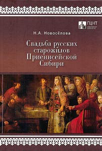 The wedding of Russian old-timers of the Yenisei Siberia: based on folklore and ethnographic materials of the Yenisei, Kazachinsky, Boguchansky districts of the Krasnoyarsk Territory and the territories of the Angarsk basin