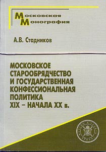 Moskovskoe staroobri︠a︡dchestvo i gosudarstvennai︠a︡ konfessionalʹnai︠a︡ politika XIX - nachala XX v.