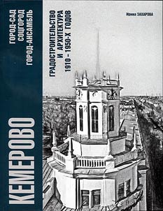 Kemerovo: gorod-sad - sot︠s︡gorod - gorod-ansamblʹ. Gradostroitelʹstvo i arkhitektura 1910-1950-kh godov