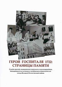 Heroes of hospital 1722: pages of memory. The fate of doctors, medical personnel and Red Army soldiers who were treated in the Chelyabinsk evacuation hospital during the Great Patriotic War