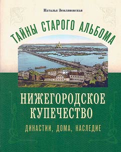 Taĭny starogo alʹboma. Niz︠h︡egorodskoe kupechestvo: dinastii, doma, nasledie