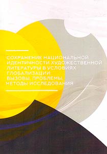 Sokhranenie nat︠s︡ionalʹnoĭ identichnosti khudoz︠h︡estvennoĭ literatury v uslovii︠a︡kh globalizat︠s︡ii: vyzovy, problemy, metody, issledovanii︠a︡